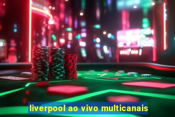 liverpool ao vivo multicanais